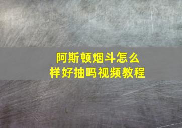 阿斯顿烟斗怎么样好抽吗视频教程