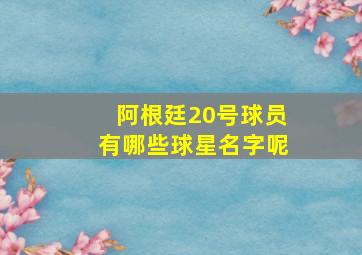 阿根廷20号球员有哪些球星名字呢