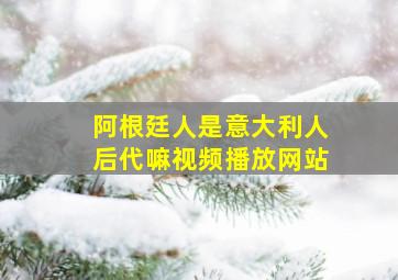 阿根廷人是意大利人后代嘛视频播放网站