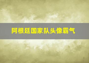 阿根廷国家队头像霸气