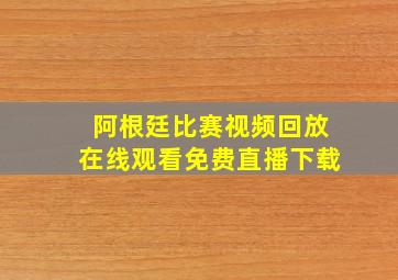 阿根廷比赛视频回放在线观看免费直播下载