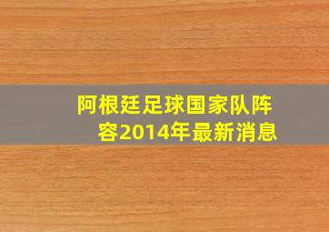 阿根廷足球国家队阵容2014年最新消息