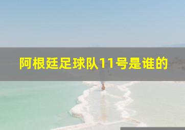 阿根廷足球队11号是谁的