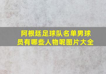 阿根廷足球队名单男球员有哪些人物呢图片大全