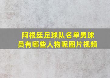 阿根廷足球队名单男球员有哪些人物呢图片视频