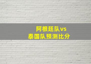 阿根廷队vs泰国队预测比分