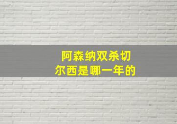 阿森纳双杀切尔西是哪一年的