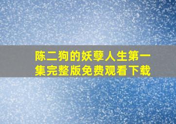 陈二狗的妖孽人生第一集完整版免费观看下载