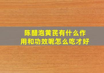 陈醋泡黄芪有什么作用和功效呢怎么吃才好