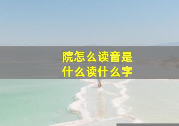 院怎么读音是什么读什么字