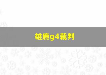 雄鹿g4裁判