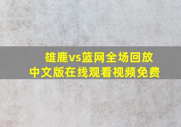 雄鹿vs篮网全场回放中文版在线观看视频免费