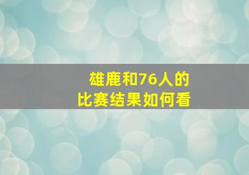 雄鹿和76人的比赛结果如何看