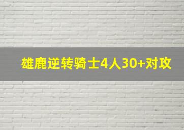 雄鹿逆转骑士4人30+对攻