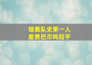 雄鹿队史第一人是贾巴尔吗知乎