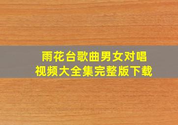 雨花台歌曲男女对唱视频大全集完整版下载