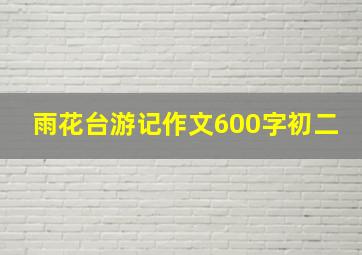 雨花台游记作文600字初二