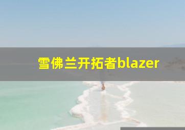 雪佛兰开拓者blazer