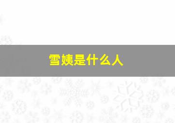 雪姨是什么人