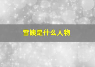 雪姨是什么人物