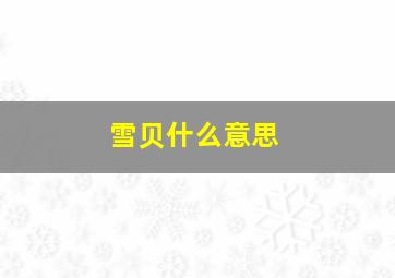 雪贝什么意思