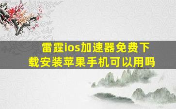 雷霆ios加速器免费下载安装苹果手机可以用吗