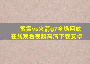 雷霆vs火箭g7全场回放在线观看视频高清下载安卓