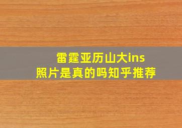 雷霆亚历山大ins照片是真的吗知乎推荐