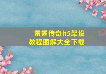 雷霆传奇h5架设教程图解大全下载