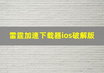 雷霆加速下载器ios破解版