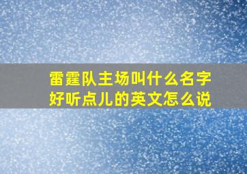 雷霆队主场叫什么名字好听点儿的英文怎么说