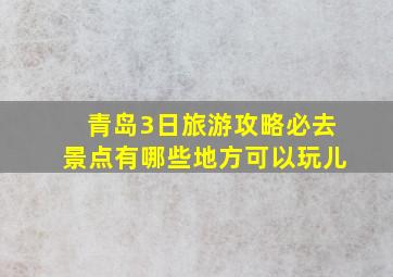 青岛3日旅游攻略必去景点有哪些地方可以玩儿