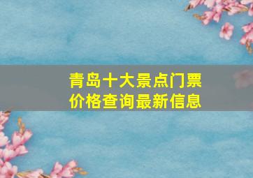 青岛十大景点门票价格查询最新信息