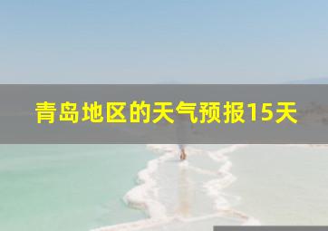 青岛地区的天气预报15天