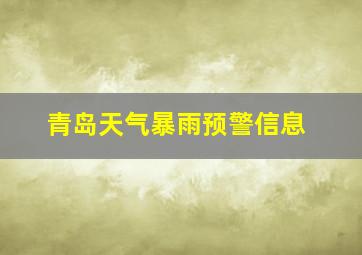 青岛天气暴雨预警信息