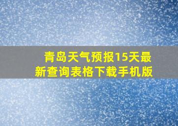 青岛天气预报15天最新查询表格下载手机版