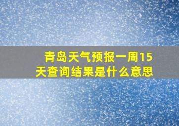 青岛天气预报一周15天查询结果是什么意思