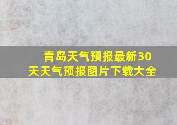 青岛天气预报最新30天天气预报图片下载大全