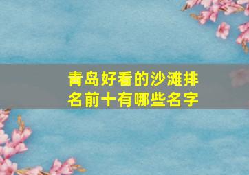 青岛好看的沙滩排名前十有哪些名字