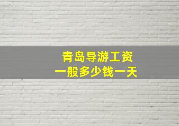 青岛导游工资一般多少钱一天