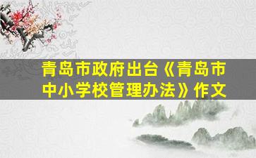 青岛市政府出台《青岛市中小学校管理办法》作文