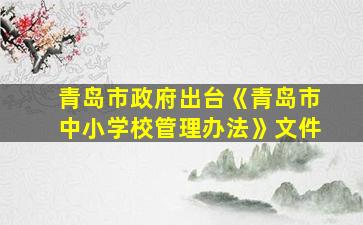 青岛市政府出台《青岛市中小学校管理办法》文件