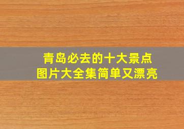 青岛必去的十大景点图片大全集简单又漂亮