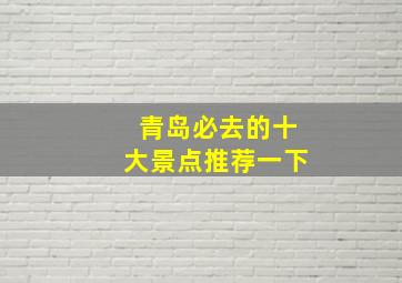 青岛必去的十大景点推荐一下