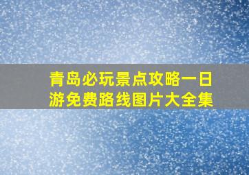 青岛必玩景点攻略一日游免费路线图片大全集