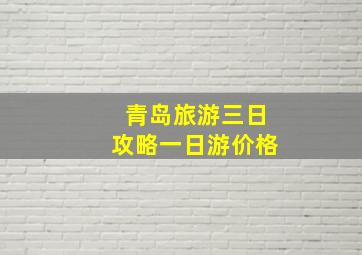 青岛旅游三日攻略一日游价格