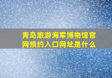 青岛旅游海军博物馆官网预约入口网址是什么