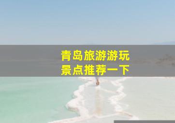 青岛旅游游玩景点推荐一下