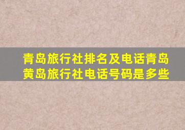 青岛旅行社排名及电话青岛黄岛旅行社电话号码是多些