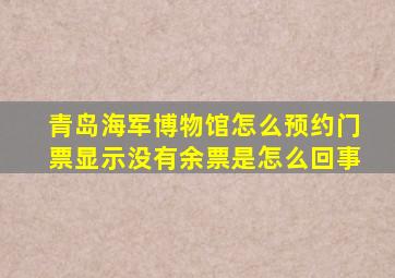 青岛海军博物馆怎么预约门票显示没有余票是怎么回事